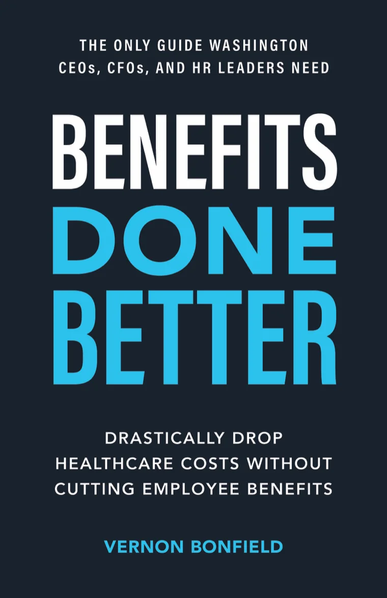 Benefits Done Better — the only guide Washington CEOs, CFOs, and HR leaders need, by Vernon Bonfield